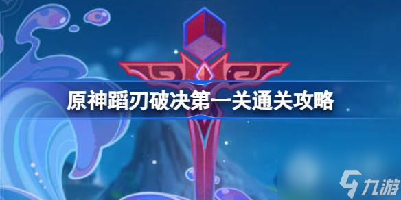 原神蹈刃破决第一关通关攻略一览