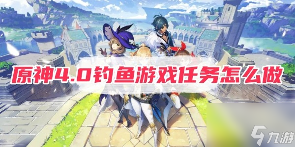 原神4.0钓鱼游戏任务怎么做