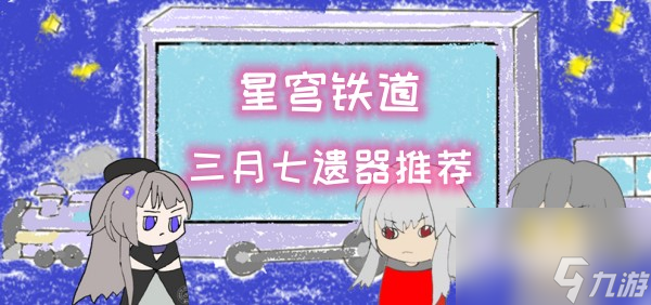 崩坏星穹铁道三月七遗器推荐攻略