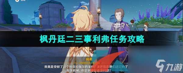 原神4.0枫丹廷二三事利弗任务攻略