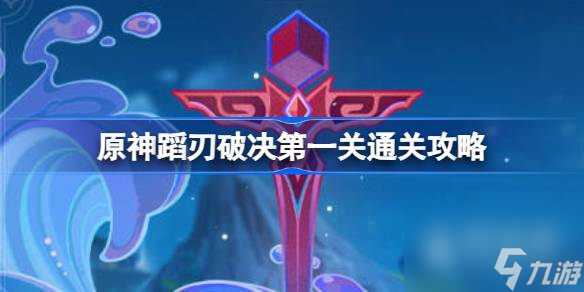 《原神》蹈刃破决第一关通关攻略一览