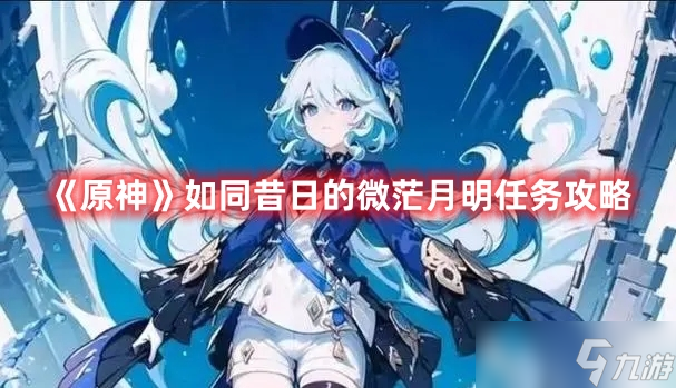 《原神》如同昔日的微茫月明任务攻略