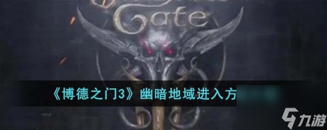 博德之门3幽暗地域进入方法是什么
