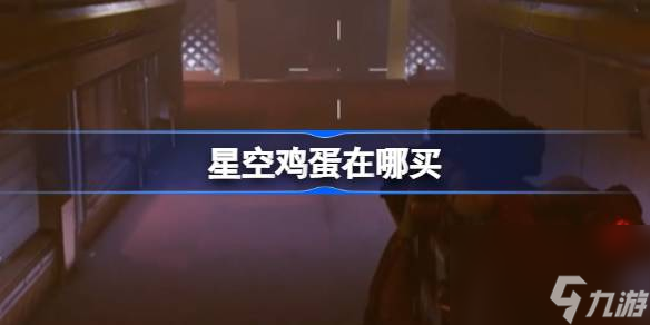 星空鸡蛋在哪买,星空鸡蛋购买位置