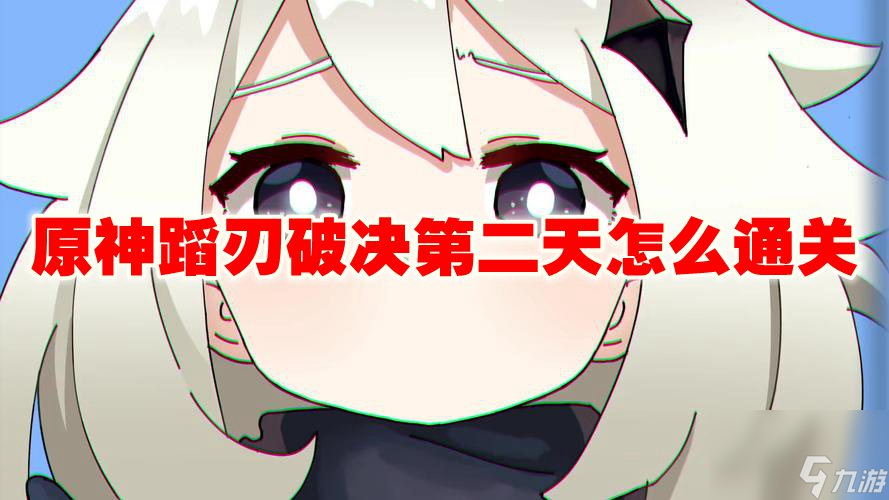 原神蹈刃破决第二天怎么通关