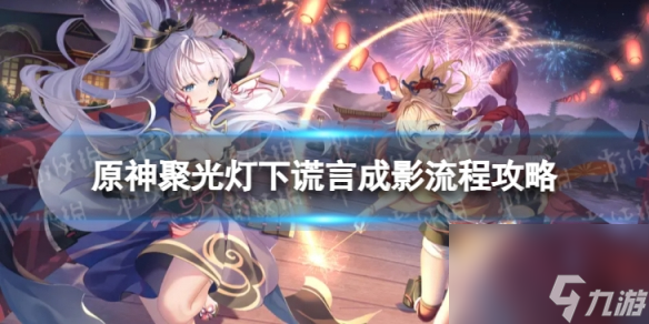 《原神》4.0聚光灯下谎言成影怎么过 聚光灯下谎言成影流程攻略