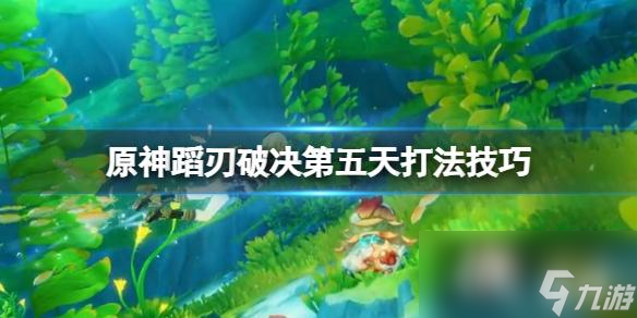 《原神》蹈刃破决怒华连迹怎么打？蹈刃破决第五天打法技巧