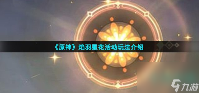 《原神》焰羽星花活动玩法介绍