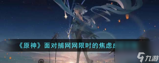 原神面对捕网网限时的焦虑成就怎么达成-面对捕网网限时的焦虑成就攻略