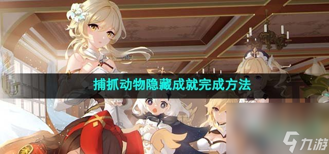 《原神》捕抓动物隐藏成就完成方法