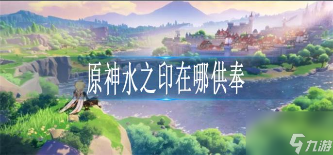 原神水之印在哪供奉 原神枫丹水之印供奉地点