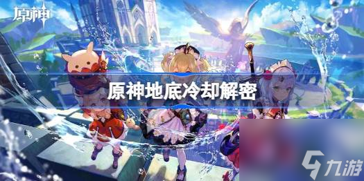 原神地底冷却怎么做 原神地底冷却解密