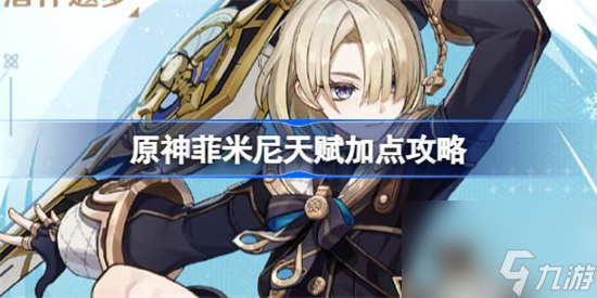 原神菲米尼天赋怎么加点 原神菲米尼天赋加点攻略