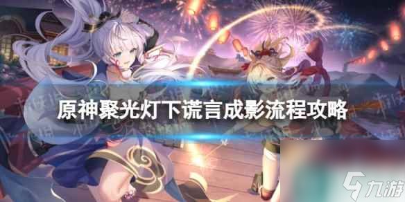 《原神》4.0聚光灯下谎言成影怎么过 聚光灯下谎言成影流程攻略