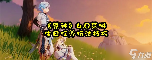 《原神》4.0瑟琳生日任务玩法技巧
