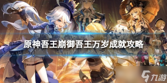《原神》吾王崩御吾王万岁怎么解锁 4.0吾王崩御吾王万岁成就攻略