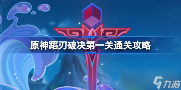 《原神》蹈刃破决第一关通关攻略