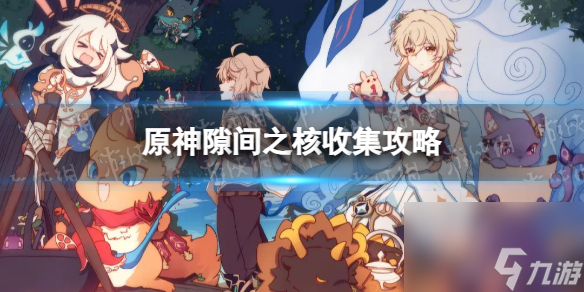 《原神》隙间之核收集攻略