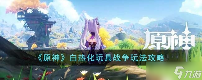 《原神》白热化玩具战争玩法