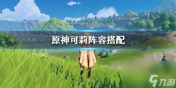 原神可莉阵容要怎么搭配？可莉阵容搭配攻略