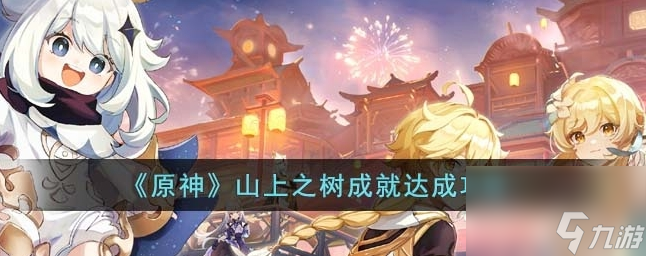 原神山上之树成就怎么达成 山上之树成就达成攻略