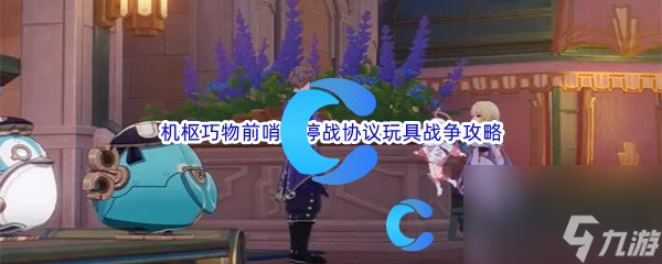 《原神》机枢巧物前哨战停战协议玩具战争任务攻略
