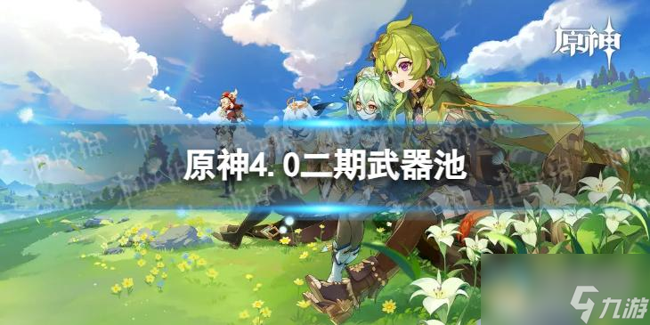 原神4.0二期武器池 4.0版本二期武器池陪跑