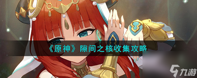 原神隙间之核怎么收集-隙间之核收集攻略
