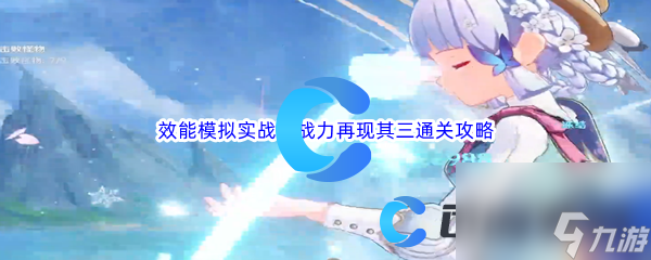 《原神》效能模拟实战环战力再现其三通关攻略
