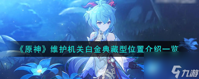 《原神》维护机关白金典藏型位置介绍一览