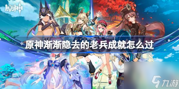 原神渐渐隐去的老兵成就怎么过,渐渐隐去的老兵成就流程