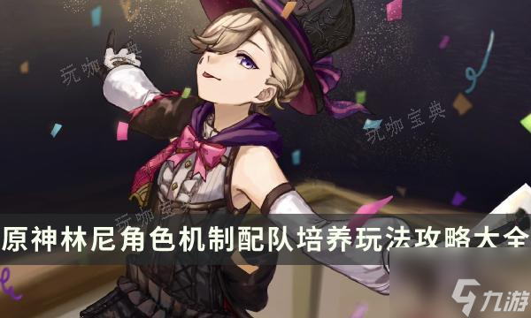 《原神》林尼怎么样值得抽吗？林尼角色机制配队培养玩法攻略大全
