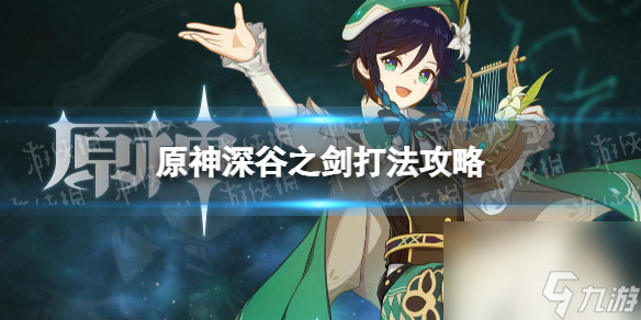 《原神》深谷之剑怎么打？ 深谷之剑打法攻略