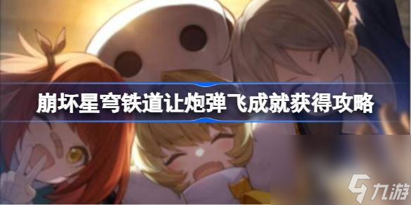 崩坏星穹铁道让炮弹飞成就怎么获取