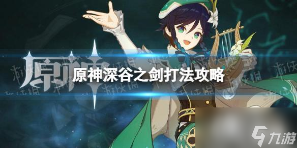 《原神》深谷之剑怎么打？ 深谷之剑打法攻略