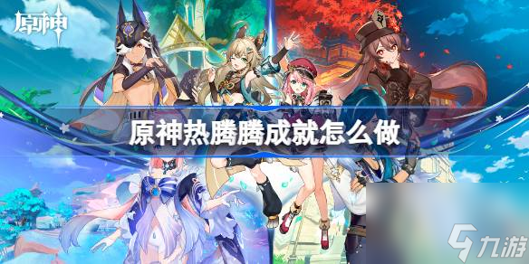 原神热腾腾成就怎么做,原神热腾腾成就达成