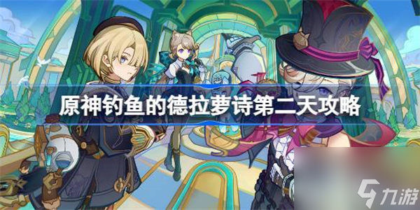 原神钓鱼的德拉萝诗怎么做原神钓鱼的德拉萝诗第二天攻略