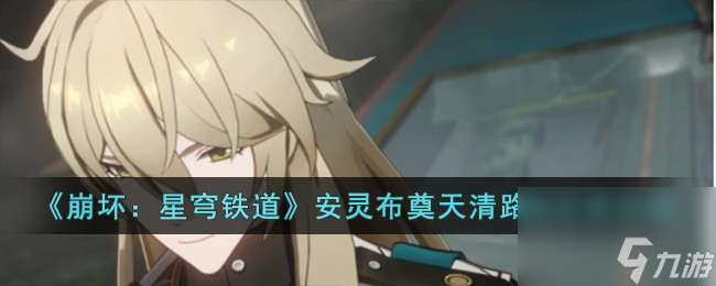 《崩坏：星穹铁道》安灵布奠天清路远任务怎么玩
