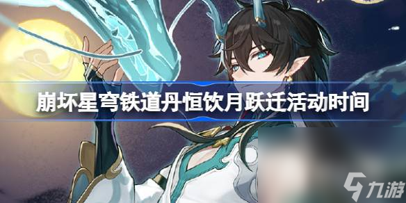《崩坏星穹铁道》丹恒饮月跃迁活动时间介绍