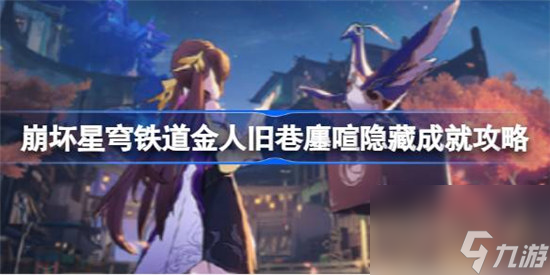崩坏星穹铁道金人旧巷廛喧隐藏成就怎么达成 崩坏星穹铁道金人旧巷廛喧隐藏成就达成方法