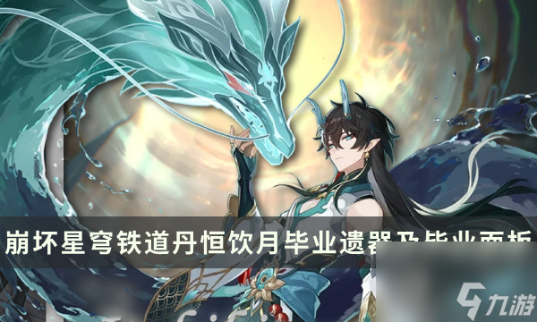 《崩坏星穹铁道》饮月毕业面板是多少 丹恒饮月毕业遗器及毕业面板详解