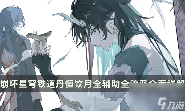 《崩坏星穹铁道》饮月最强配队攻略 丹恒饮月全辅助全流派全面详解