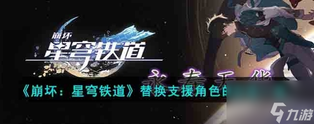 崩坏星穹铁道替换支援角色的方法是什么 替换支援角色的方法一览