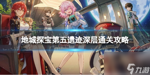 《崩坏星穹铁道》地城探宝遗迹五深层怎么打 地城探宝第五遗迹深层通关攻略
