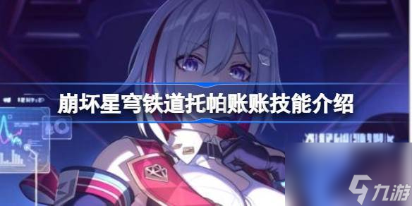 崩坏星穹铁道托帕账账技能介绍 崩坏星穹铁道托帕账账技能强度怎么样