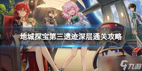 《崩坏星穹铁道》地城探宝遗迹三深层怎么打 地城探宝第三遗迹深层通关攻略