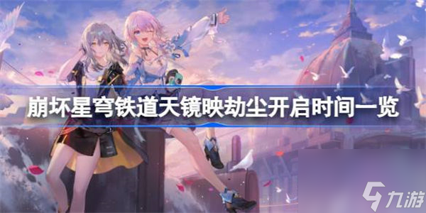 崩坏星穹铁道天镜映劫尘什么时候开启 崩坏星穹铁道天镜映劫尘开启时间一览