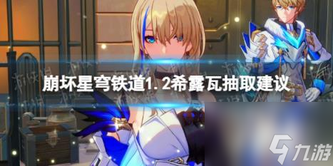 崩坏星穹铁道1.2希露瓦抽取建议 希露瓦值得抽吗？
