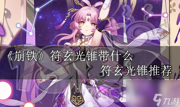 崩坏星穹铁道符玄光锥带什么 崩铁符玄光锥推荐