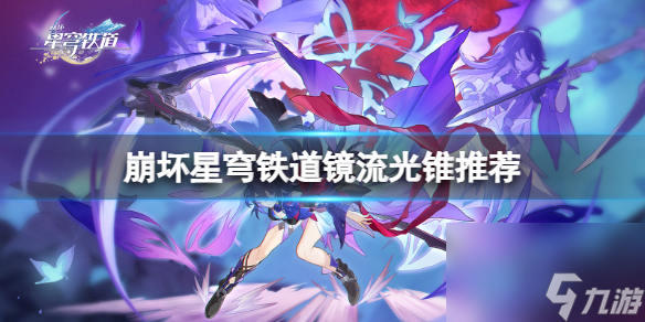 《崩坏星穹铁道》镜流光锥怎么搭配？镜流光锥推荐